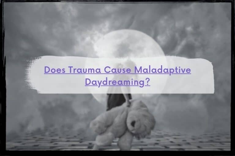 Does Trauma Cause Maladaptive Daydreaming? Discussing Psychology