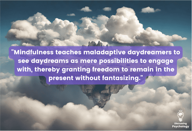 Green and earthy land mass floating in the blue sky surrounded by clouds with quote overlay: "Mindfulness teaches maladaptive daydreamers to see daydreams as mere possibilities to engage with, thereby granting freedom to remain in the present without fantasizing."